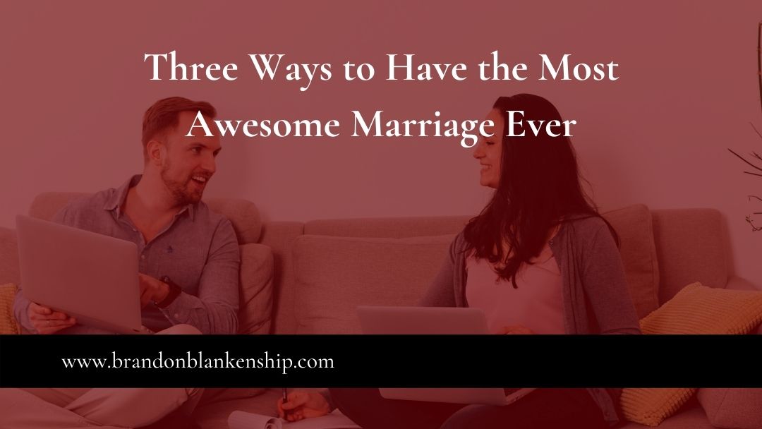 Three Ways to Have the Most Awesome Marriage Ever