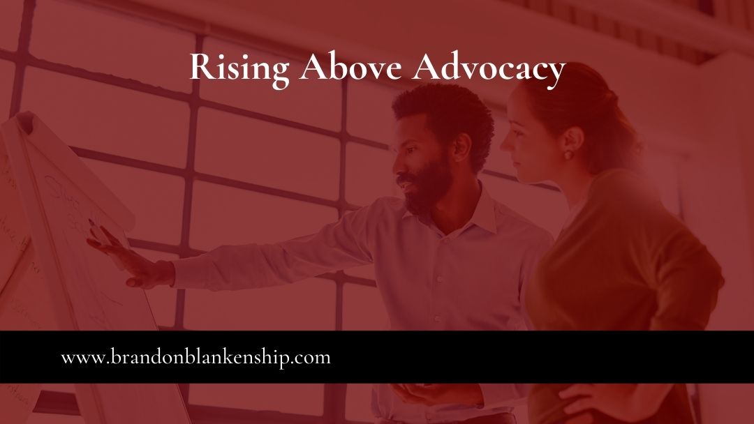 Rising above advocacy
