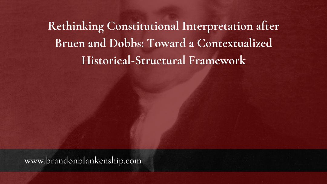 Rethinking Constitutional Interpretation after Bruen and Dobbs: Toward a Contextualized Historical-Structural Framework